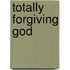 Totally Forgiving God