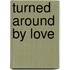 Turned Around by Love