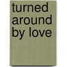 Turned Around by Love by Vikki Vaught
