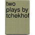 Two Plays by Tchekhof