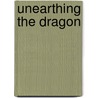 Unearthing The Dragon by Mick Ellison
