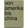 Von Amerika Bis China by Matthias Pump