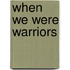 When We Were Warriors