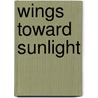 Wings Toward Sunlight by Anna Yin
