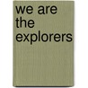 We Are the Explorers door Anne Whiteside