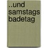 ..und Samstags Badetag