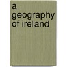 A Geography Of Ireland door Osbert John Radcliffe Howarth