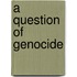 A Question of Genocide