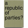 A Republic Of Parties? door Theodore J. Lowi
