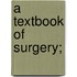 A Textbook of Surgery;