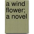 A Wind Flower; A Novel