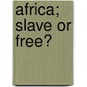 Africa; Slave or Free? door Sir John Hobbis Harris