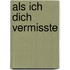 Als ich Dich vermisste