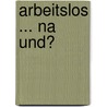 Arbeitslos ... na und? by Werner Beilner