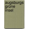 Augsburgs Grüne Insel door Franz Häußler