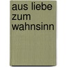 Aus Liebe Zum Wahnsinn door Georg Cadeggianini