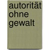 Autorität ohne Gewalt by Sandra Herbst