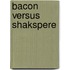 Bacon Versus Shakspere