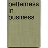 Betterness In Business by Bob Deneen