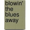 Blowin' the Blues Away door Travis A. Jackson