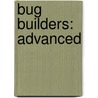 Bug Builders: Advanced by Timothy J. Bradley