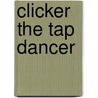 Clicker The Tap Dancer door Janet Zeliff