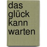 Das Glück kann warten door Elfriede Riemenschneider