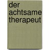 Der achtsame Therapeut door Daniel J. Siegel