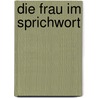 Die Frau Im Sprichwort by Otto Von Reinsberg-duringsfeld