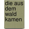 Die aus dem Wald kamen door Karin Meißner