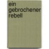 Ein gebrochener Rebell