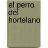 El Perro Del Hortelano door Felix Lope de Vega Y. Carpio