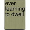 Ever Learning To Dwell door Christine Renee Wilson