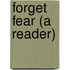 Forget Fear (a Reader)