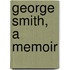 George Smith, A Memoir