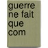 Guerre Ne Fait Que Com