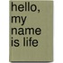 Hello, My Name Is Life
