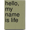 Hello, My Name Is Life by Austin Nelson