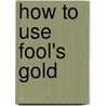 How To Use Fool's Gold door Tessa Giblin