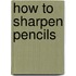 How to Sharpen Pencils