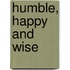 Humble, Happy And Wise