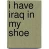 I Have Iraq In My Shoe door Gretchen Berg