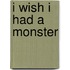 I Wish I Had a Monster