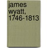 James Wyatt, 1746-1813 door John Martin Robinson