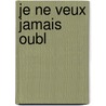 Je Ne Veux Jamais Oubl by Michel Déon