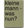 Kleine Mann - was nun? door Helmut Zenker