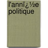 L'Annï¿½E Politique by Andr� Lebon