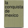La Conquista De Mexico by Francisco López de Gómara