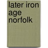 Later Iron Age Norfolk door Natasha C.G. Hutcheson