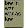 Law in War, War as Law by Joshua E. Kastenberg